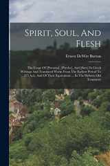 9781017838091-1017838097-Spirit, Soul, And Flesh: The Usage Of [pneuma], [psyche], And [sarx] In Greek Writings And Translated Works From The Earliest Period To 225 A.d., And ... Equivalents ... In The Hebrew Old Testament