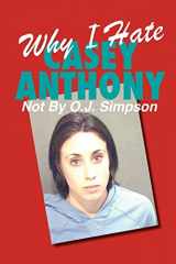 9780615529929-0615529925-Why I Hate Casey Anthony ~ Not By O.J. Simpson