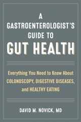 9781442271982-1442271981-A Gastroenterologist’s Guide to Gut Health: Everything You Need to Know About Colonoscopy, Digestive Diseases, and Healthy Eating