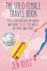 9781732282933-1732282935-The Solo Female Travel Book: Tips and Inspiration for Women Who Want to See the World on Their Own Terms (Travel More Series)