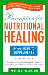 9781583334126-1583334122-Prescription for Nutritional Healing: the A to Z Guide to Supplements: Everything You Need to Know About Selecting and Using Vitamins, Minerals, Herbs, and More
