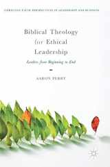 9783319750422-3319750429-Biblical Theology for Ethical Leadership: Leaders from Beginning to End (Christian Faith Perspectives in Leadership and Business)