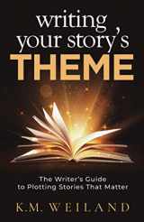 9781944936112-1944936114-Writing Your Story's Theme: The Writer's Guide to Plotting Stories That Matter (Helping Writers Become Authors)