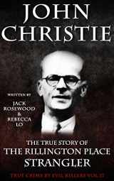 9781533523341-1533523347-John Christie: The True Story of The Rillington Place Strangler: Historical Serial Killers and Murderers (True Crime by Evil Killers Book)