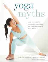 9781611807967-1611807964-Yoga Myths: What You Need to Learn and Unlearn for a Safe and Healthy Yoga Practice