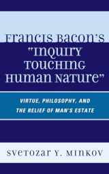 9780739144817-0739144812-Francis Bacon's Inquiry Touching Human Nature: Virtue, Philosophy, and the Relief of Man's Estate
