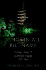 9780197677339-0197677339-Kings in All but Name: The Lost History of Ouchi Rule in Japan, 1350-1569