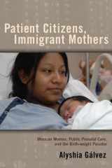 9780813551418-0813551412-Patient Citizens, Immigrant Mothers: Mexican Women, Public Prenatal Care, and the Birth Weight Paradox (Critical Issues in Health and Medicine)
