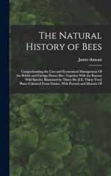 9781018456201-1018456201-The Natural History of Bees: Comprehending the Uses and Economical Management Of the British and Foreign Honey-Bee; Together With the Known Wild ... From Nature, With Portrait and Memoir Of