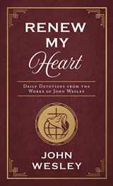 9781643527949-1643527940-Renew My Heart: Daily Devotions from the Works of John Wesley
