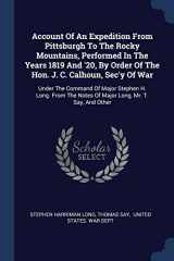9781377123745-137712374X-Account Of An Expedition From Pittsburgh To The Rocky Mountains, Performed In The Years 1819 And '20, By Order Of The Hon. J. C. Calhoun, Sec'y Of ... Notes Of Major Long, Mr. T. Say, And Other