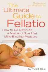 9781573443982-1573443980-Ultimate Guide to Fellatio: How to Go Down on a Man and Give Him Mind-Blowing Pleasure (Ultimate Guides (Cleis))