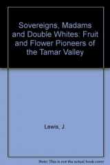 9781855229051-1855229056-Sovereigns, Madams and Double Whites: Fruit and Flower Pioneers of the Tamar Valley