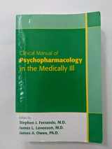 9781585623679-1585623679-Clinical Manual of Psychopharmacology in the Medically Ill