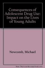 9780803928473-0803928475-Consequences of Adolescent Drug Use: Impact on the Lives of Young Adults