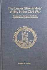 9781561900428-1561900427-The Lower Shenandoah Valley in the Civil War: The Impact of War Upon the Civilian Population and Upon Civil Institutions