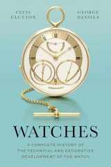 9781781301135-1781301131-Watches: A Complete History of the Technical and Decorative Development of the Watch