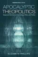 9781725290273-1725290278-Apocalyptic Theopolitics: Essays and Sermons on Eschatology, Ethics, and Politics (Theopolitical Visions)