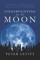 9781927396209-1927396204-Fingerpainting on the Moon: Writing and Creativity as a Path to Freedom