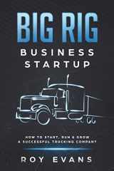 9781722122720-1722122722-Big Rig Business Startup: How to Start, Run & Grow a Successful Trucking Company