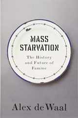 9781509524679-1509524673-Mass Starvation: The History and Future of Famine