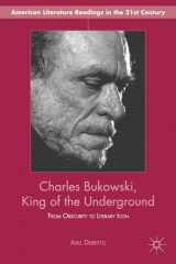 9781137343543-1137343540-Charles Bukowski, King of the Underground: From Obscurity to Literary Icon (American Literature Readings in the 21st Century)