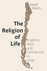 9780822946649-0822946645-The Religion of Life: Eugenics, Race, and Catholicism in Chile (Pitt Latin American Series)