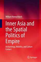 9781493918140-1493918141-Inner Asia and the Spatial Politics of Empire: Archaeology, Mobility, and Culture Contact