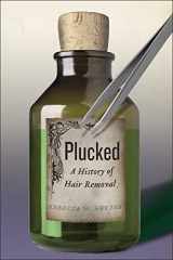 9781479852819-1479852813-Plucked: A History of Hair Removal (Biopolitics, 8)