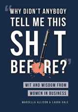 9781733790321-1733790322-"Why Didn't Anybody Tell Me This Sh*t Before?": Wit and Wisdom from Women in Business