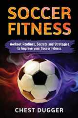 9781985073647-1985073641-Soccer: Workout Routines, Secrets and Strategies to Improve your Soccer Fitness (Next Level Soccer)