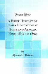 9780332787091-0332787095-A Brief History of Dairy Education at Home and Abroad, From 1832 to 1892 (Classic Reprint)