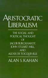 9780195070194-0195070194-Aristocratic Liberalism: The Social and Political Thought of Jacob Burckhardt, John Stuart Mill, and Alexis de Tocqueville