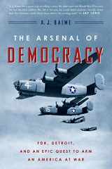 9780544483873-0544483871-The Arsenal of Democracy: FDR, Detroit, and an Epic Quest to Arm an America at War