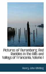 9781103160518-1103160516-Pictures of Nuremberg; And Rambles in the Hills and Valleys of Franconia, Volume I