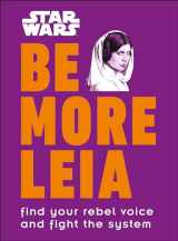 9781465478979-1465478973-Star Wars Be More Leia: Find Your Rebel Voice And Fight The System