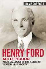 9781950010332-1950010333-Henry Ford - Auto Tycoon: Insight and Analysis into the Man Behind the American Auto Industry (Business Biographies and Memoirs – Titans of Industry)