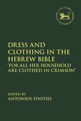 9780567686404-056768640X-Dress and Clothing in the Hebrew Bible: “For All Her Household Are Clothed in Crimson” (The Library of Hebrew Bible/Old Testament Studies, 679)