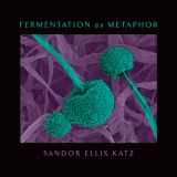 9781645020219-1645020215-Fermentation as Metaphor: From the Author of the Bestselling "The Art of Fermentation"