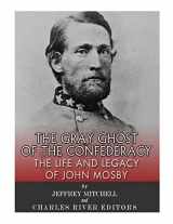 9781985384774-1985384779-The Gray Ghost of the Confederacy: The Life and Legacy of John Mosby