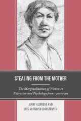 9781475801583-1475801580-Stealing from the Mother: The Marginalization of Women in Education and Psychology from 1900-2010