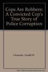 9780317584202-0317584200-Cops Are Robbers: A Convicted Cop's True Story of Police Corruption