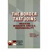 9780847670727-0847670724-The Border That Joins: Mexican Migrants & U. S. Responsibility (Maryland Studies in Public Philosophy)