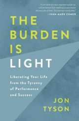 9780735290679-0735290679-The Burden Is Light: Liberating Your Life from the Tyranny of Performance and Success