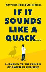 9781541788879-1541788877-If It Sounds Like a Quack...: A Journey to the Fringes of American Medicine