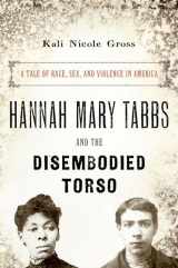 9780190860011-0190860014-Hannah Mary Tabbs and the Disembodied Torso: A Tale of Race, Sex, and Violence in America