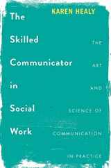 9781137563484-1137563486-The Skilled Communicator in Social Work: The Art and Science of Communication in Practice