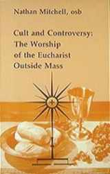 9780916134501-0916134504-Cult and Controversy: The Worship of the Eucharist Outside Mass