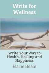 9781797405964-1797405969-Write for Wellness: Write Your Way to Health, Healing and Happiness