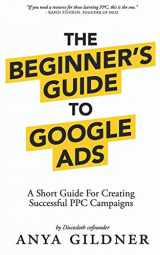 9781733794800-1733794808-The Beginner's Guide To Google Ads: The Insider’s Complete Resource For Everything PPC Agencies Won’t Tell You, Second Edition 2019